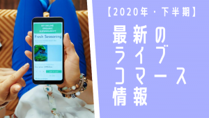 2020年下半期 最新のライブコマース情報